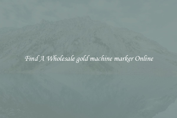 Find A Wholesale gold machine marker Online