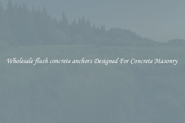 Wholesale flush concrete anchors Designed For Concrete Masonry 