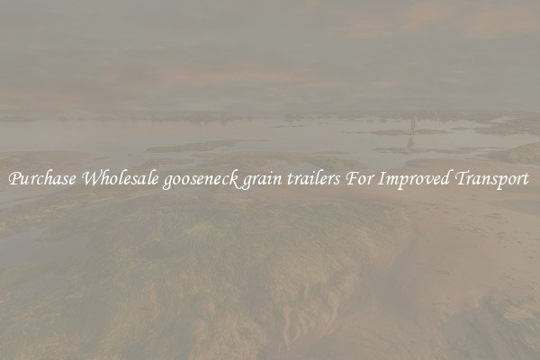 Purchase Wholesale gooseneck grain trailers For Improved Transport 