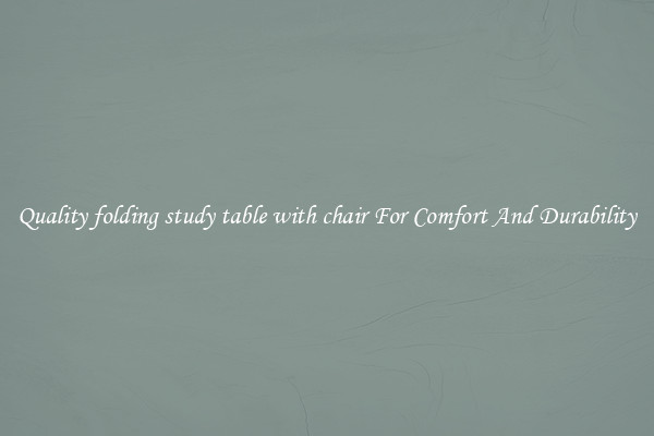 Quality folding study table with chair For Comfort And Durability