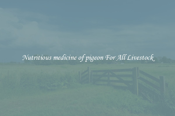 Nutritious medicine of pigeon For All Livestock
