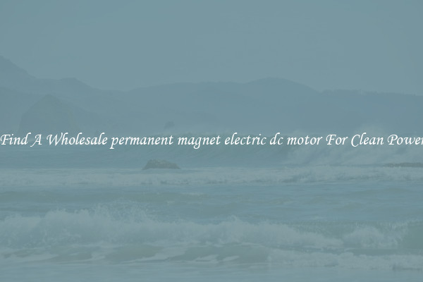 Find A Wholesale permanent magnet electric dc motor For Clean Power