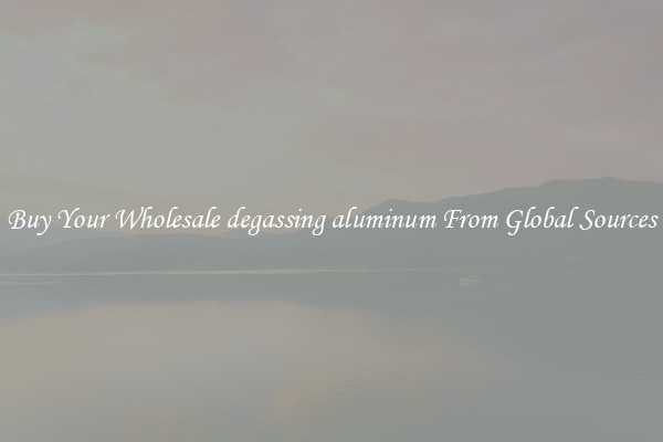Buy Your Wholesale degassing aluminum From Global Sources