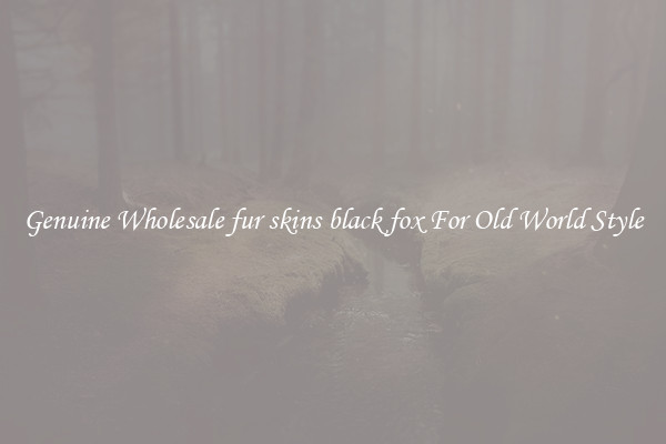Genuine Wholesale fur skins black fox For Old World Style