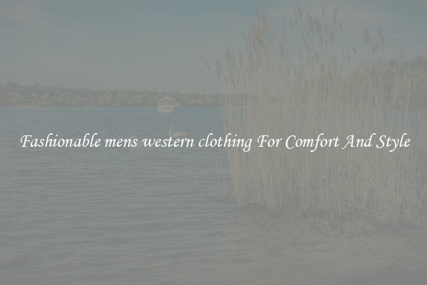 Fashionable mens western clothing For Comfort And Style