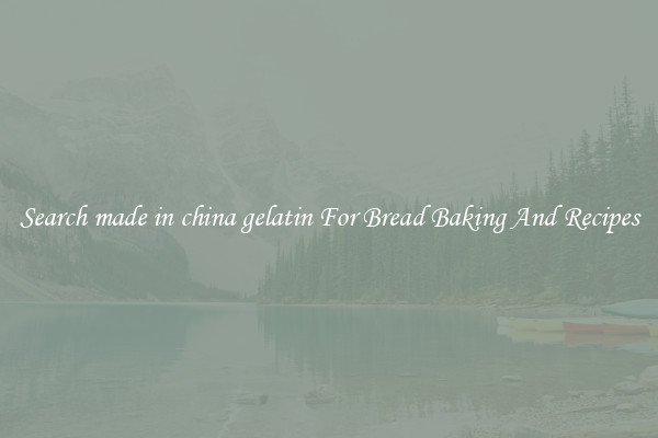 Search made in china gelatin For Bread Baking And Recipes