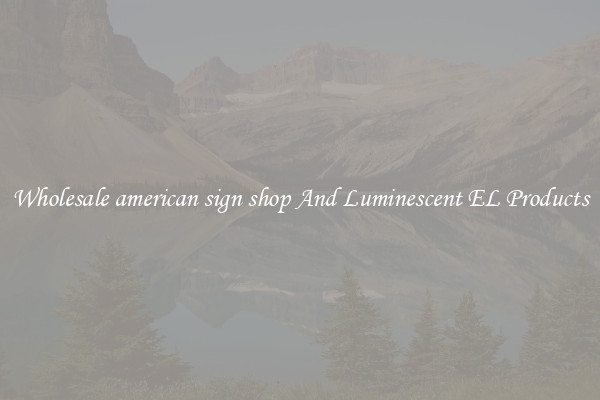 Wholesale american sign shop And Luminescent EL Products