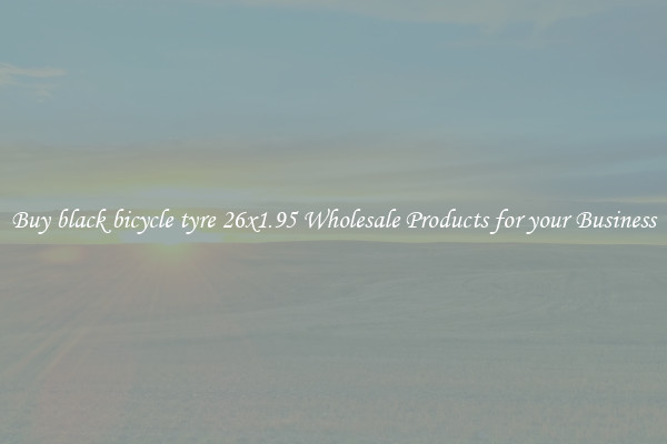 Buy black bicycle tyre 26x1.95 Wholesale Products for your Business