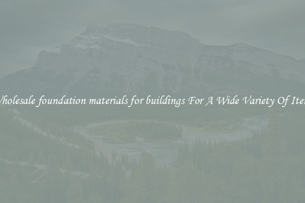 Wholesale foundation materials for buildings For A Wide Variety Of Items