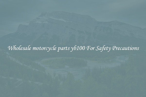 Wholesale motorcycle parts yb100 For Safety Precautions