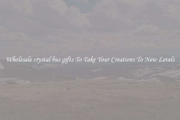 Wholesale crystal bus gifts To Take Your Creations To New Levels