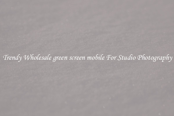 Trendy Wholesale green screen mobile For Studio Photography