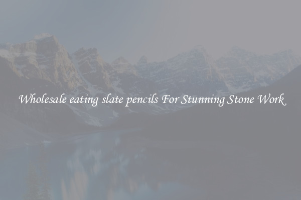 Wholesale eating slate pencils For Stunning Stone Work