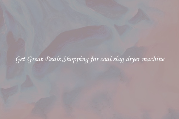 Get Great Deals Shopping for coal slag dryer machine