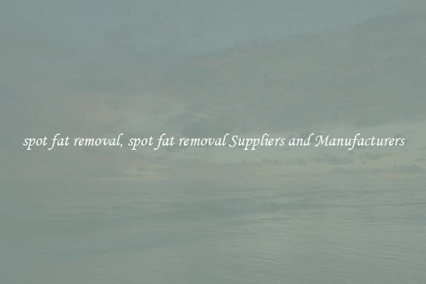 spot fat removal, spot fat removal Suppliers and Manufacturers