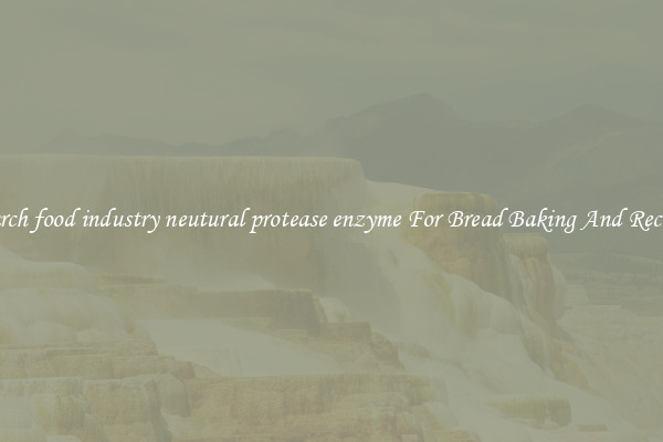 Search food industry neutural protease enzyme For Bread Baking And Recipes