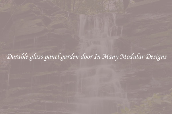 Durable glass panel garden door In Many Modular Designs