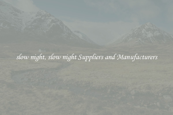 slow night, slow night Suppliers and Manufacturers
