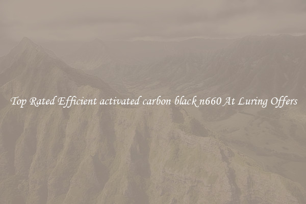 Top Rated Efficient activated carbon black n660 At Luring Offers