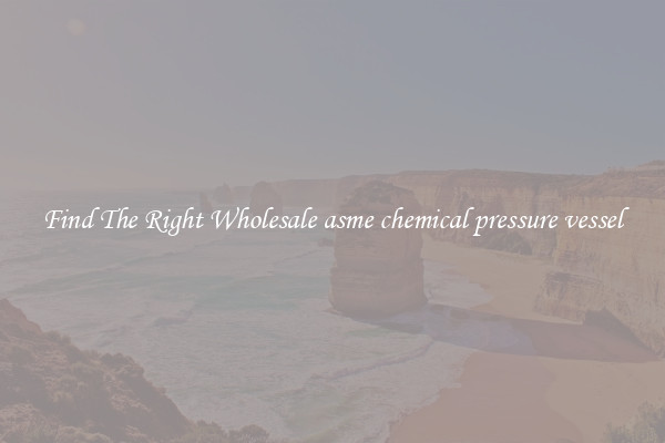Find The Right Wholesale asme chemical pressure vessel