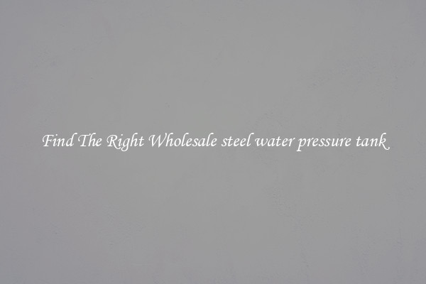 Find The Right Wholesale steel water pressure tank