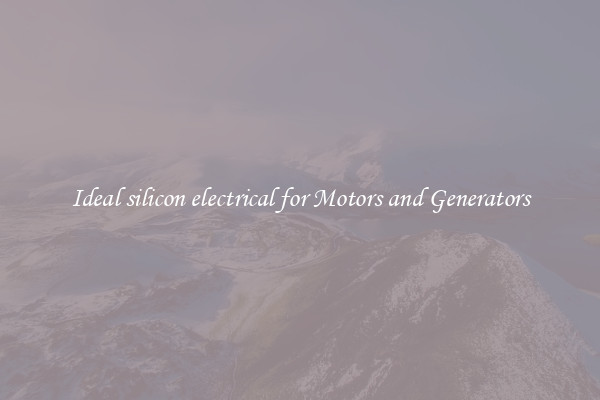 Ideal silicon electrical for Motors and Generators
