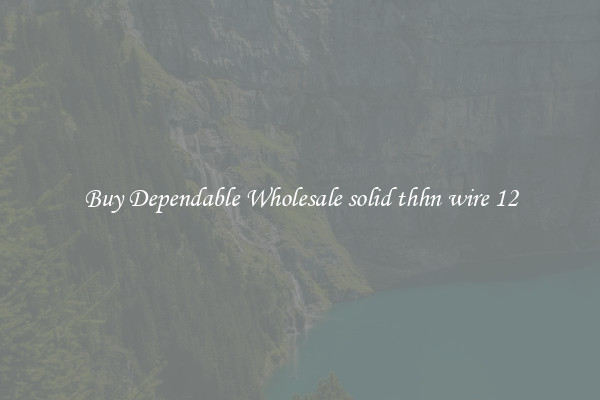 Buy Dependable Wholesale solid thhn wire 12