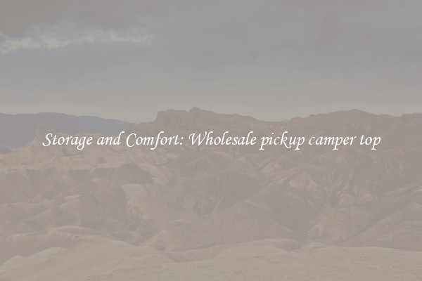 Storage and Comfort: Wholesale pickup camper top