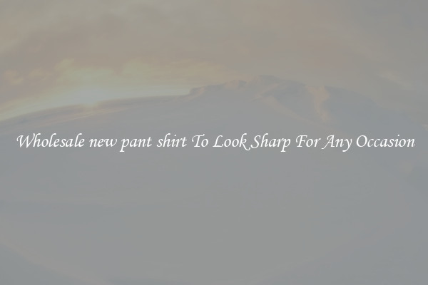 Wholesale new pant shirt To Look Sharp For Any Occasion