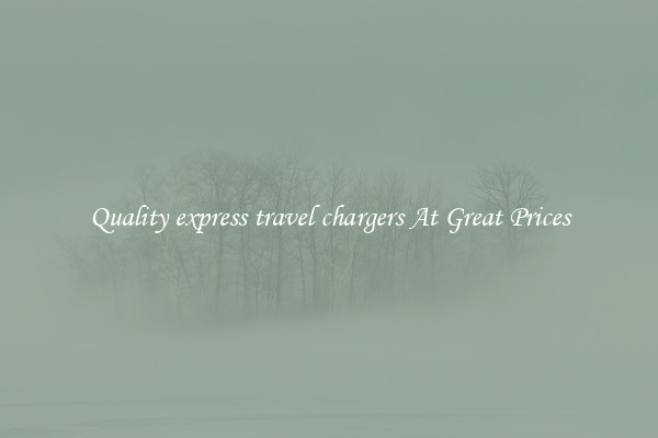 Quality express travel chargers At Great Prices