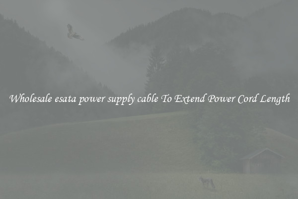 Wholesale esata power supply cable To Extend Power Cord Length