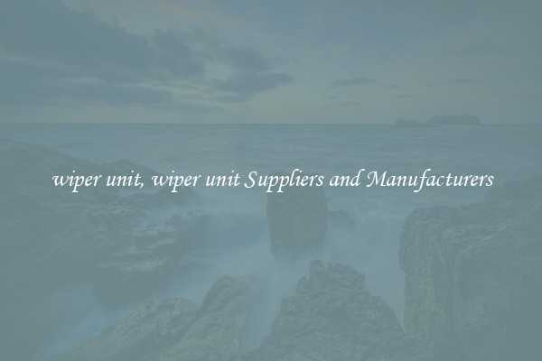 wiper unit, wiper unit Suppliers and Manufacturers