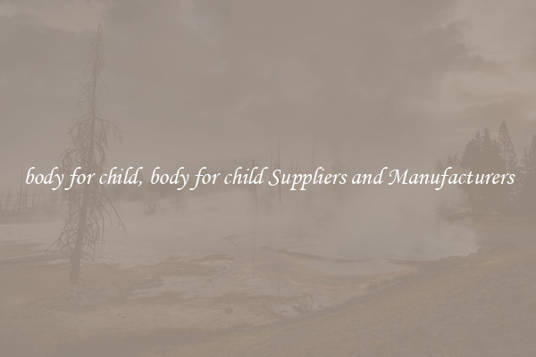 body for child, body for child Suppliers and Manufacturers