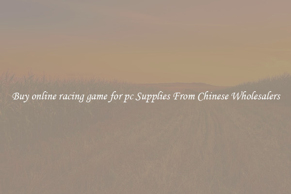 Buy online racing game for pc Supplies From Chinese Wholesalers
