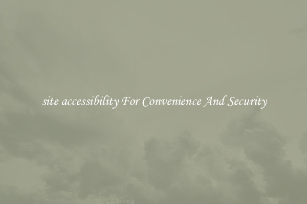 site accessibility For Convenience And Security
