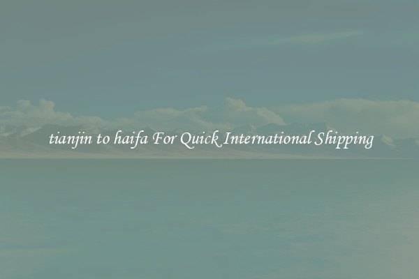 tianjin to haifa For Quick International Shipping
