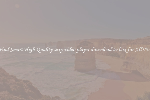 Find Smart High-Quality sexy video player download tv box for All TVs
