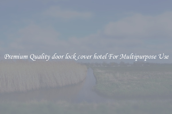 Premium Quality door lock cover hotel For Multipurpose Use