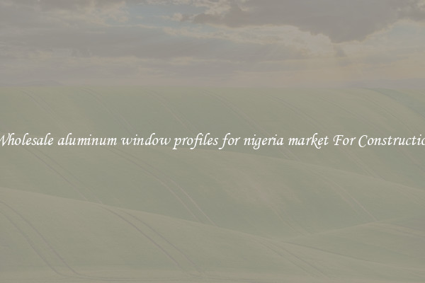 Shop Wholesale aluminum window profiles for nigeria market For Construction Uses