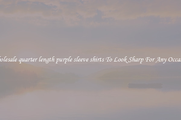 Wholesale quarter length purple sleeve shirts To Look Sharp For Any Occasion
