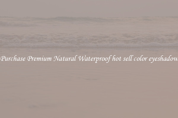 Purchase Premium Natural Waterproof hot sell color eyeshadow