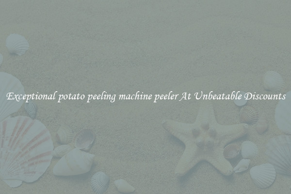 Exceptional potato peeling machine peeler At Unbeatable Discounts