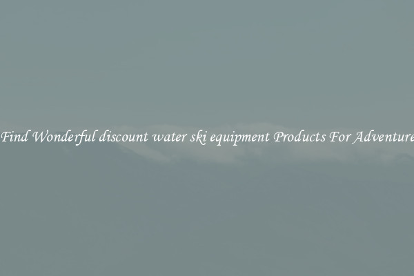 Find Wonderful discount water ski equipment Products For Adventure