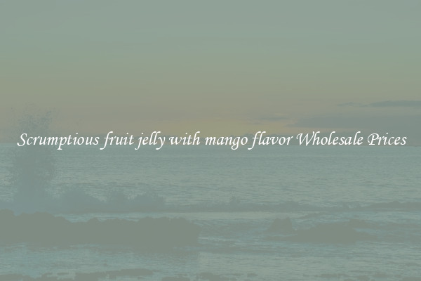 Scrumptious fruit jelly with mango flavor Wholesale Prices