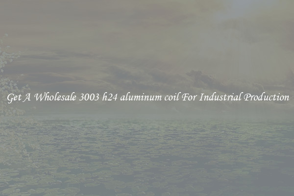 Get A Wholesale 3003 h24 aluminum coil For Industrial Production