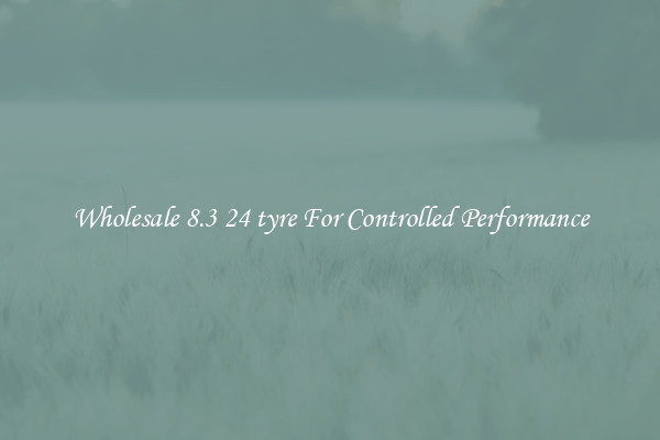 Wholesale 8.3 24 tyre For Controlled Performance