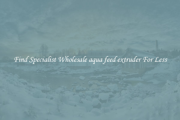  Find Specialist Wholesale aqua feed extruder For Less 