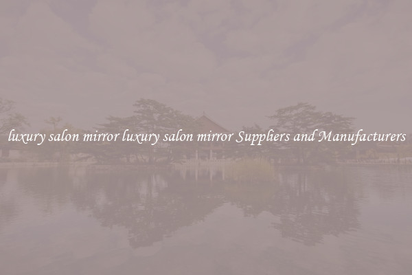 luxury salon mirror luxury salon mirror Suppliers and Manufacturers