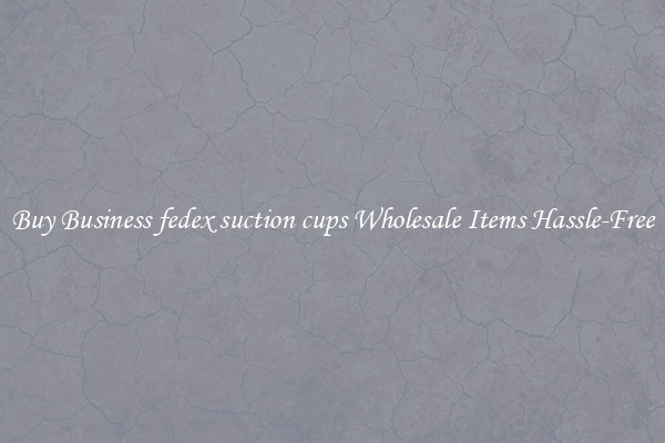 Buy Business fedex suction cups Wholesale Items Hassle-Free