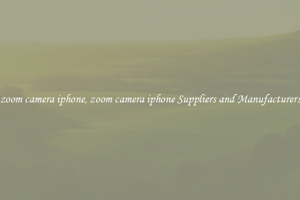 zoom camera iphone, zoom camera iphone Suppliers and Manufacturers